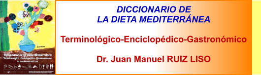 DICCIONARIO DE  LA DIETA MEDITERRÁNEA  Terminológico-Enciclopédico-Gastronómico  Dr. Juan Manuel RUIZ LISO