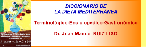 DICCIONARIO DE  LA DIETA MEDITERRÁNEA  Terminológico-Enciclopédico-Gastronómico  Dr. Juan Manuel RUIZ LISO